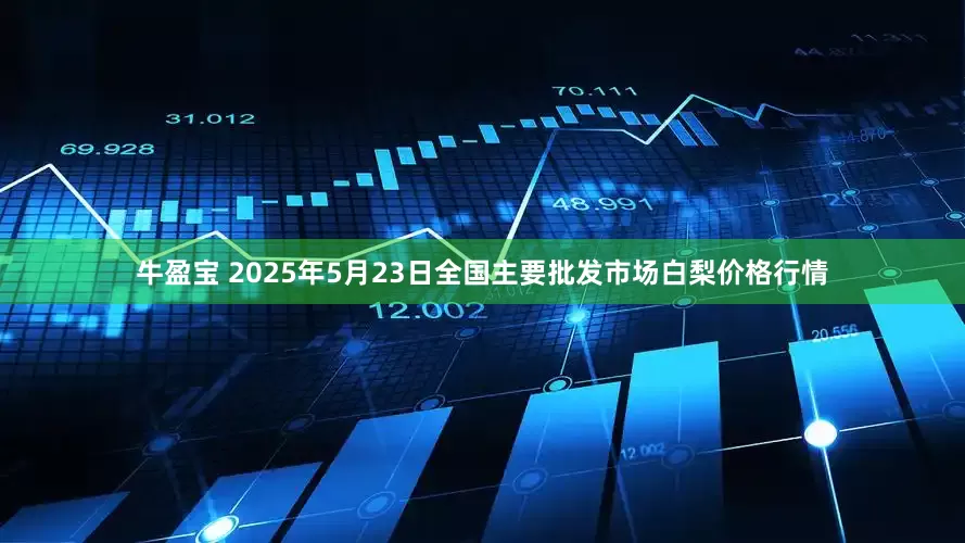牛盈宝 2025年5月23日全国主要批发市场白梨价格行情