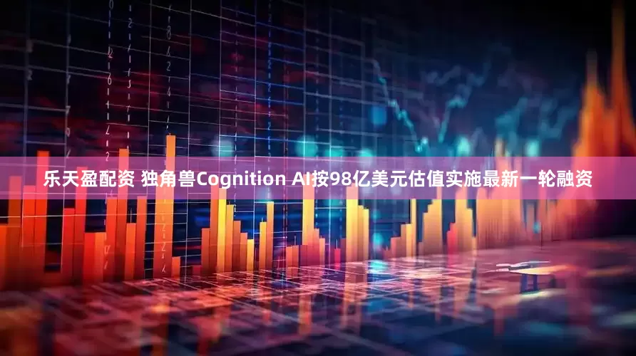 乐天盈配资 独角兽Cognition AI按98亿美元估值实施最新一轮融资